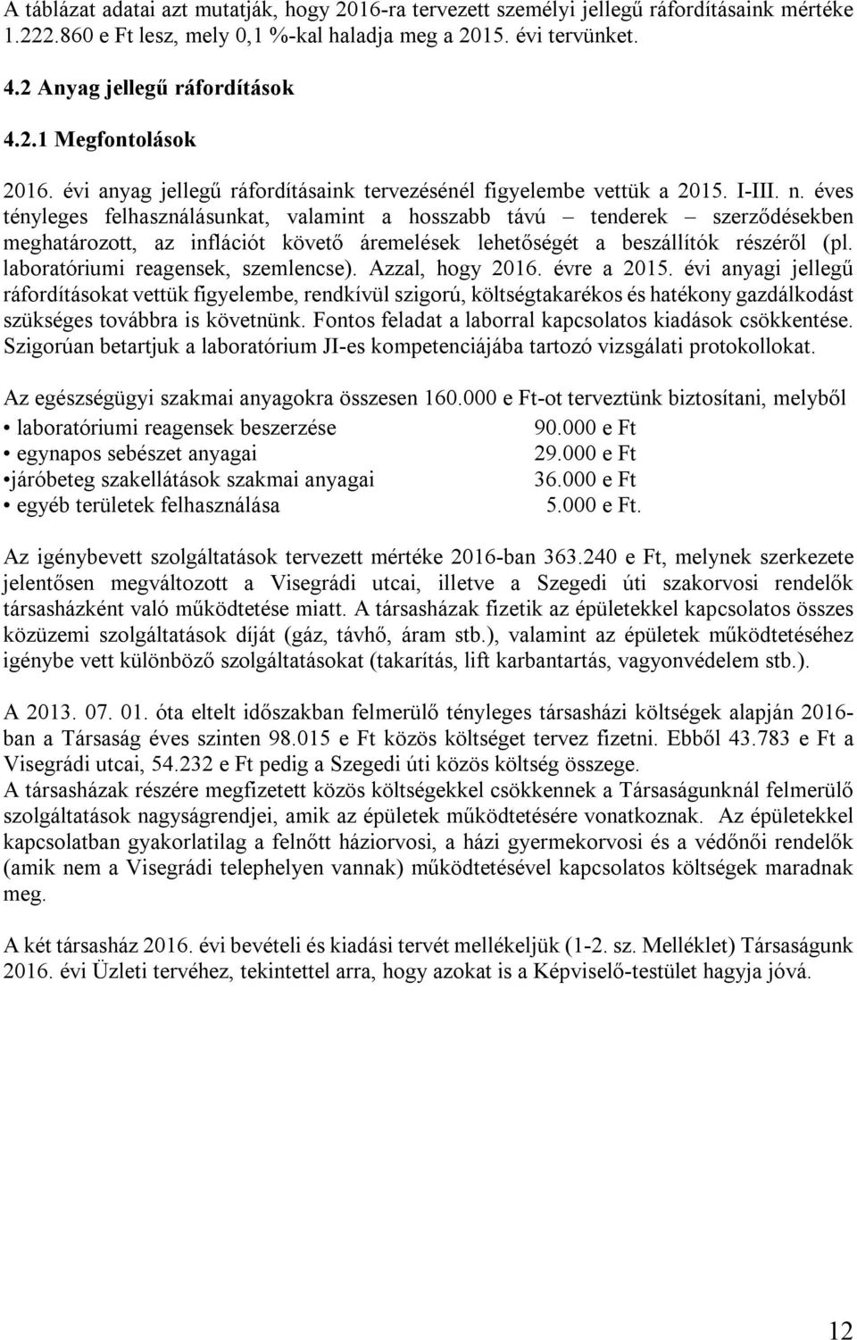 éves tényleges felhasználásunkat, valamint a hosszabb távú tenderek szerződésekben meghatározott, az inflációt követő áremelések lehetőségét a beszállítók részéről (pl.