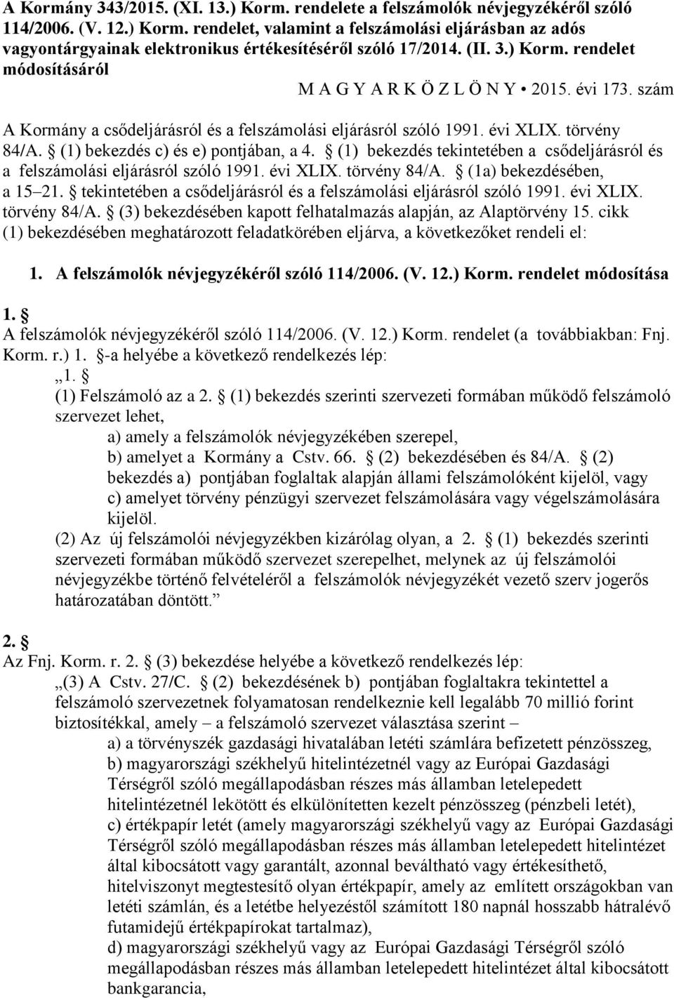 (1) bekezdés c) és e) pontjában, a 4. (1) bekezdés tekintetében a csődeljárásról és a felszámolási eljárásról szóló 1991. évi XLIX. törvény 84/A. (1a) bekezdésében, a 15 21.