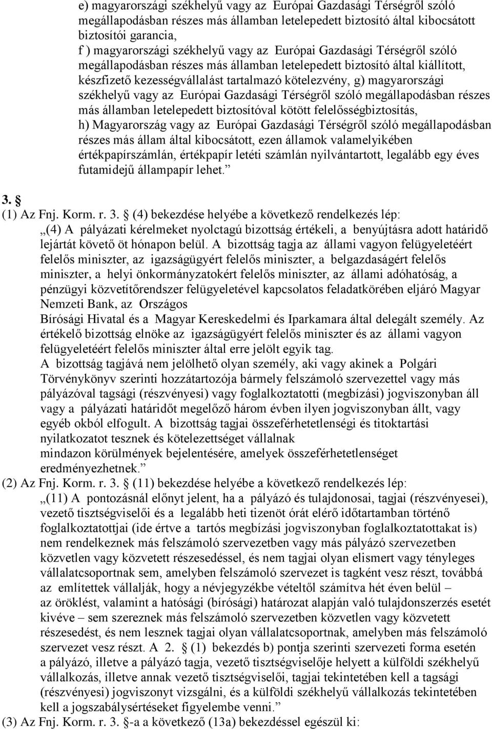 az Európai Gazdasági Térségről szóló megállapodásban részes más államban letelepedett biztosítóval kötött felelősségbiztosítás, h) Magyarország vagy az Európai Gazdasági Térségről szóló