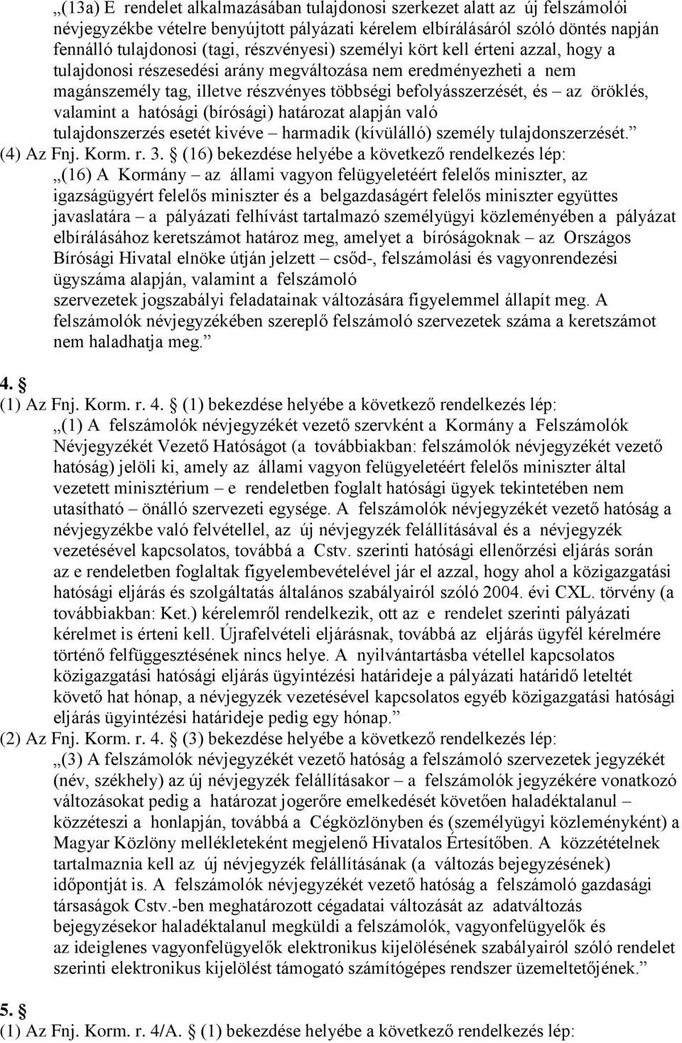 öröklés, valamint a hatósági (bírósági) határozat alapján való tulajdonszerzés esetét kivéve harmadik (kívülálló) személy tulajdonszerzését. (4) Az Fnj. Korm. r. 3.