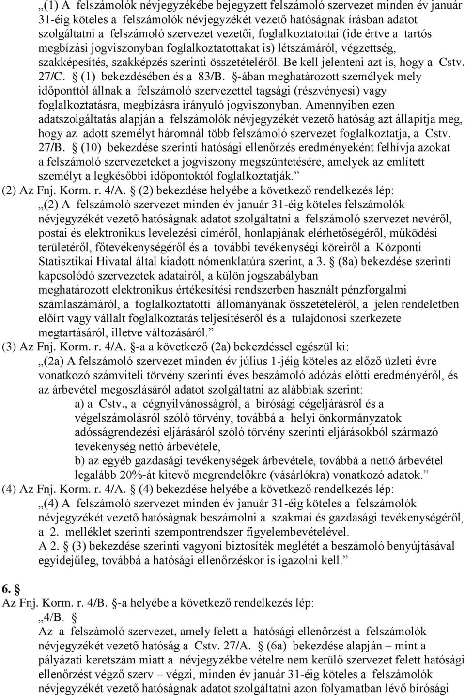 Be kell jelenteni azt is, hogy a Cstv. 27/C. (1) bekezdésében és a 83/B.