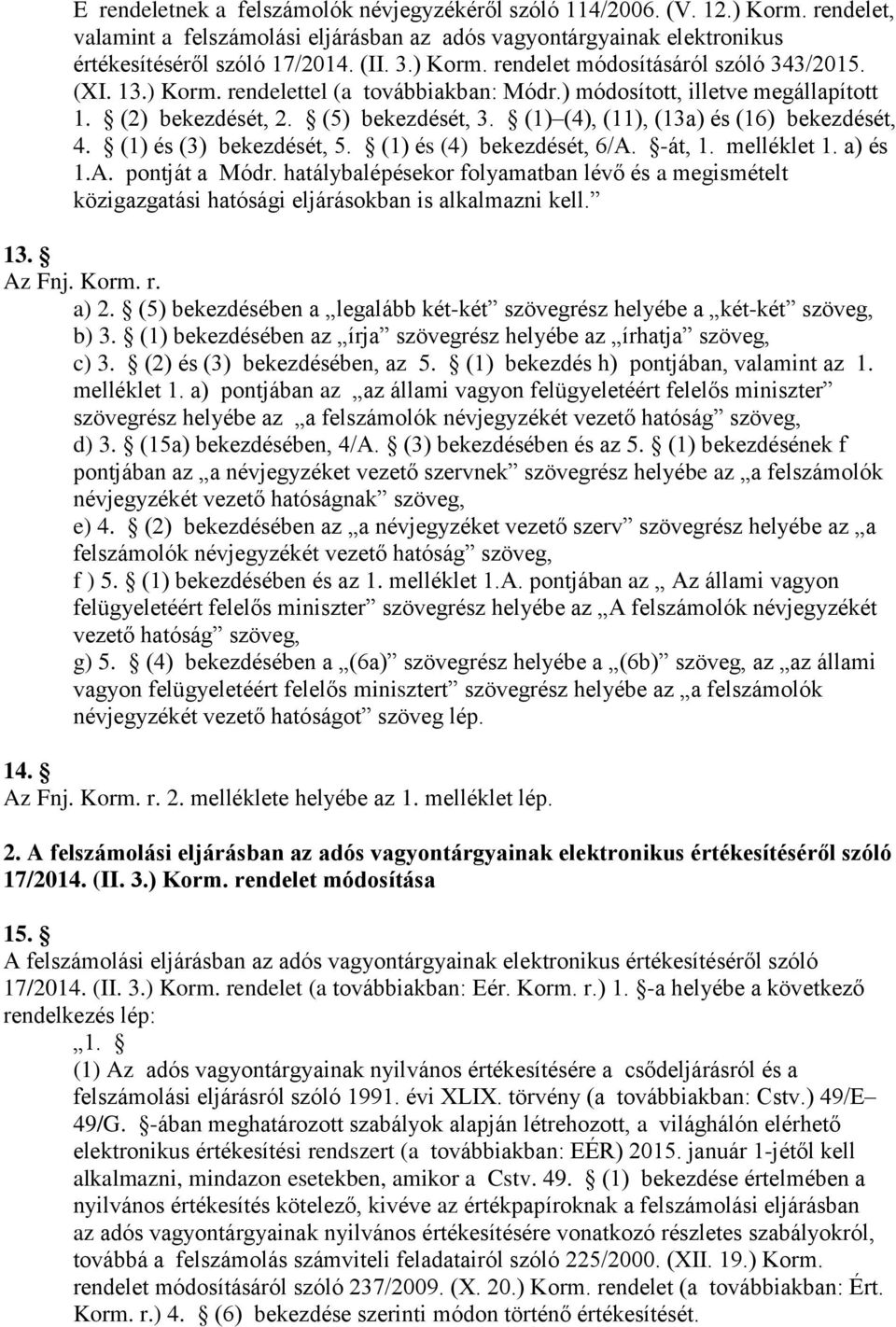 (1) (4), (11), (13a) és (16) bekezdését, 4. (1) és (3) bekezdését, 5. (1) és (4) bekezdését, 6/A. -át, 1. melléklet 1. a) és 1.A. pontját a Módr.