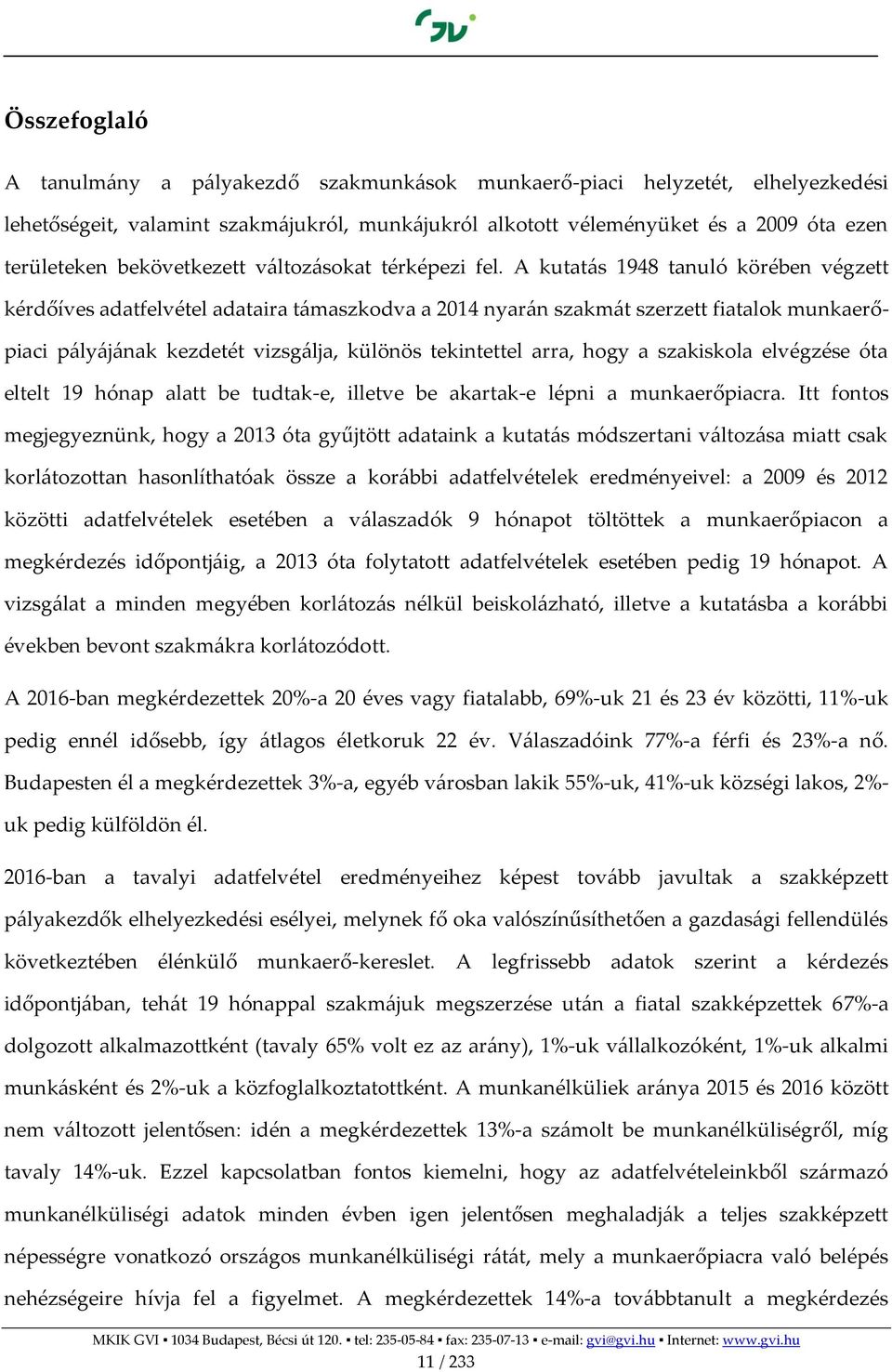 A kutatás 1948 tanuló körében végzett kérdőíves adatfelvétel adataira támaszkodva a 2014 nyarán szakmát szerzett fiatalok munkaerőpiaci pályájának kezdetét vizsgálja, különös tekintettel arra, hogy a