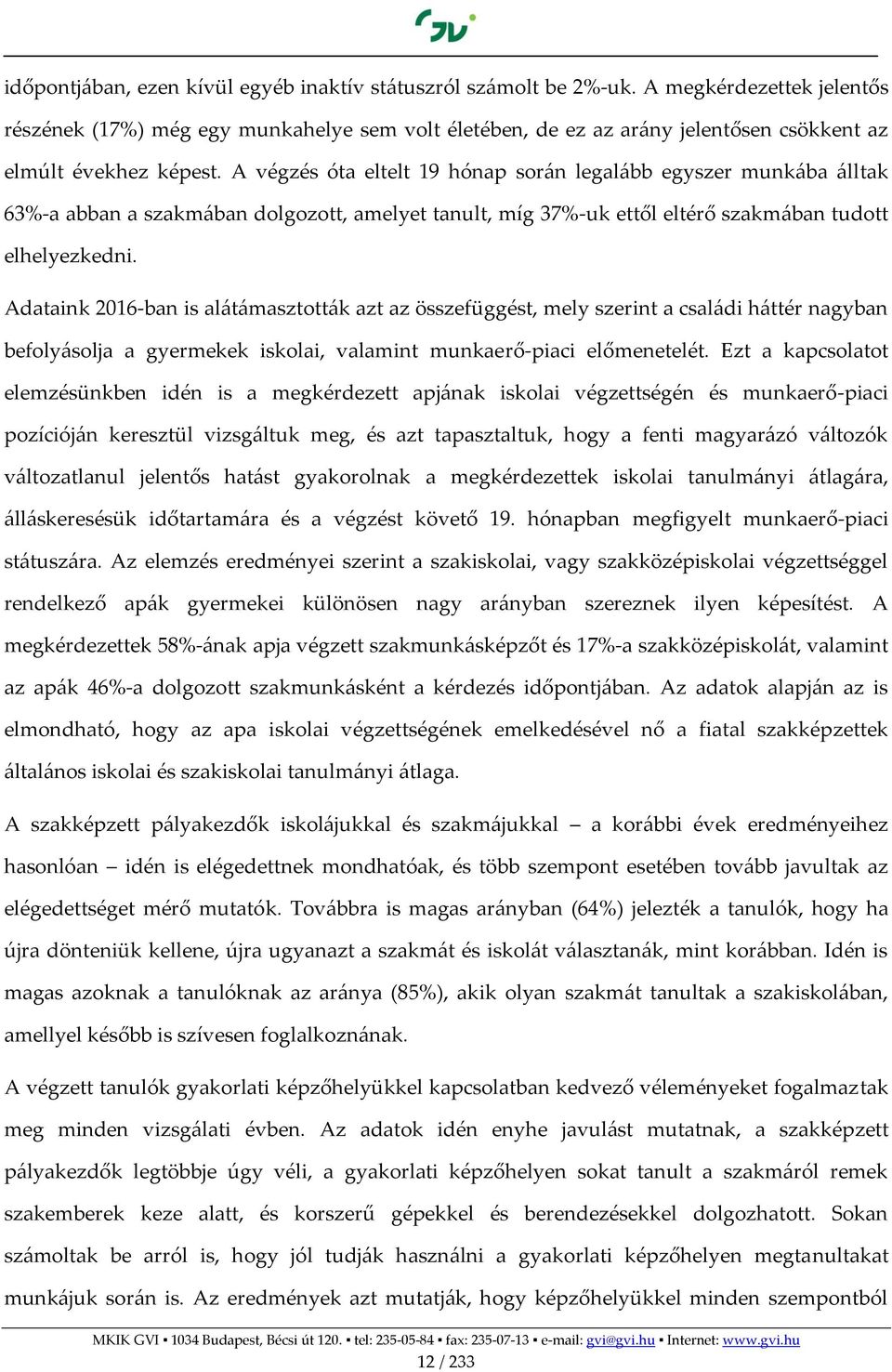 A végzés óta eltelt 19 hónap során legalább egyszer munkába álltak 63%-a abban a szakmában dolgozott, amelyet tanult, míg 37%-uk ettől eltérő szakmában tudott elhelyezkedni.