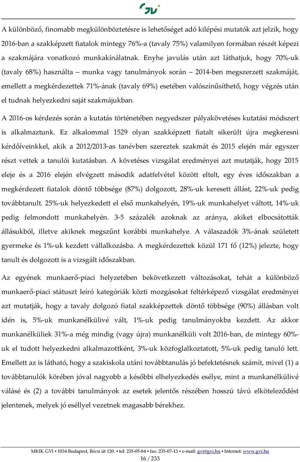 Enyhe javulás után azt láthatjuk, hogy 70%-uk (tavaly 68%) használta munka vagy tanulmányok során 2014-ben megszerzett szakmáját, emellett a megkérdezettek 71%-ának (tavaly 69%) esetében