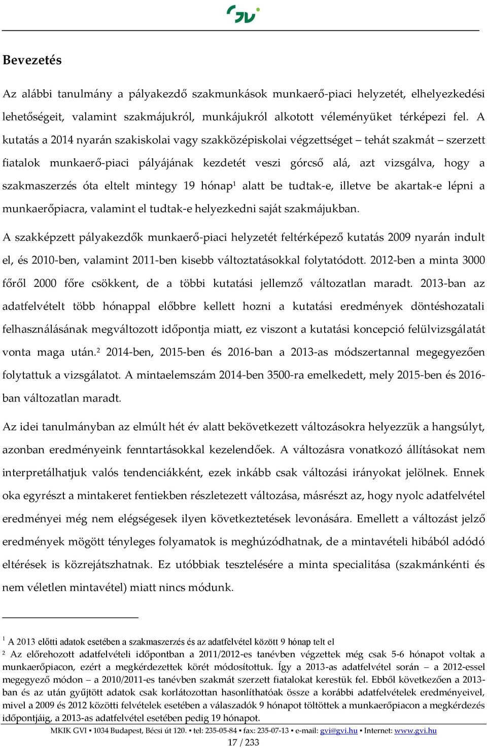 eltelt mintegy 19 hónap 1 alatt be tudtak-e, illetve be akartak-e lépni a munkaerőpiacra, valamint el tudtak-e helyezkedni saját szakmájukban.