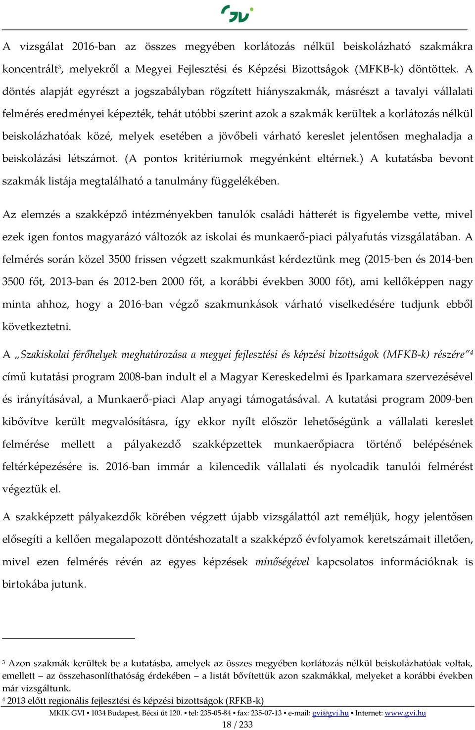 beiskolázhatóak közé, melyek esetében a jövőbeli várható kereslet jelentősen meghaladja a beiskolázási létszámot. (A pontos kritériumok megyénként eltérnek.