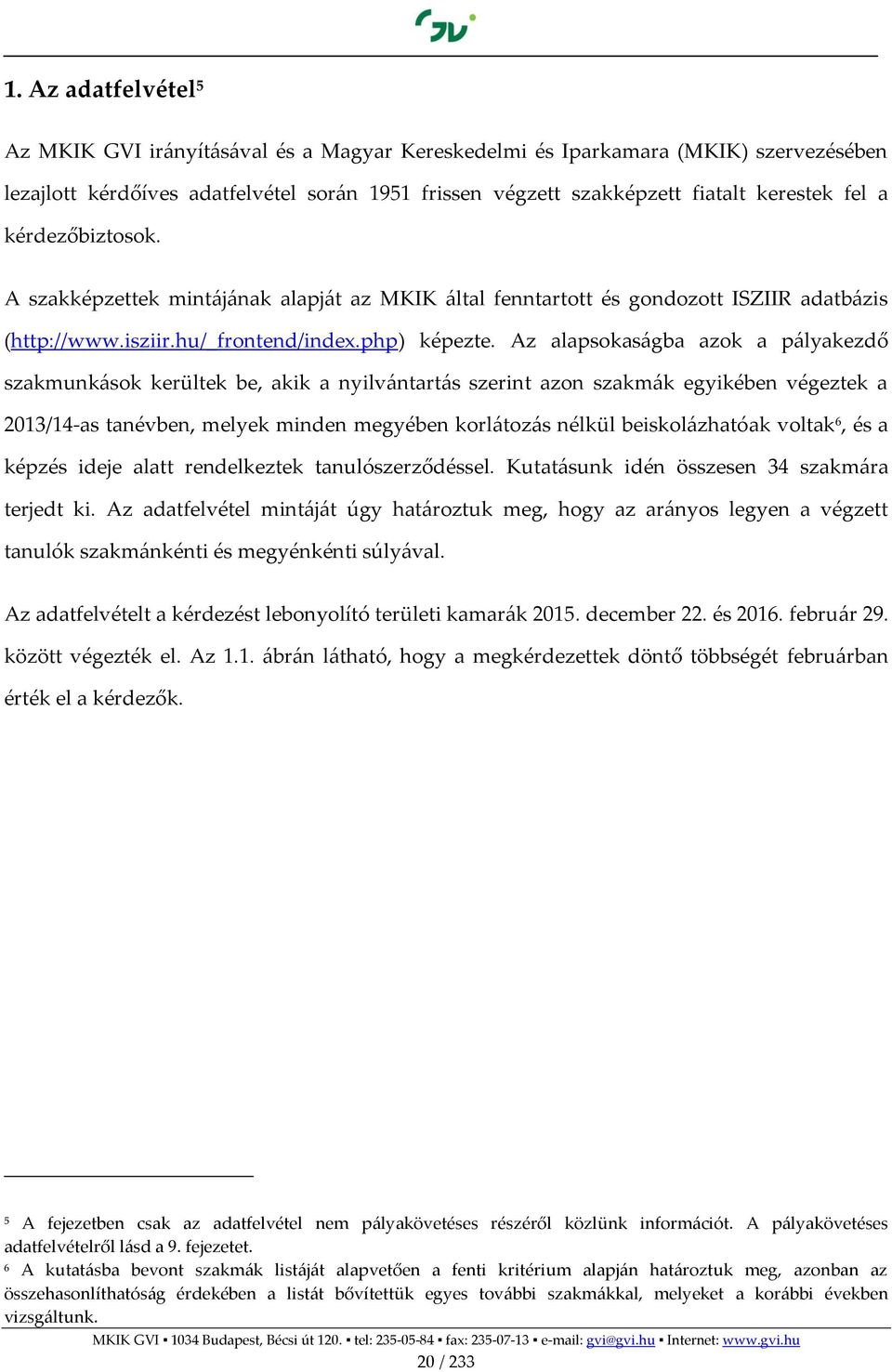 Az alapsokaságba azok a pályakezdő szakmunkások kerültek be, akik a nyilvántartás szerint azon szakmák egyikében végeztek a 2013/14-as tanévben, melyek minden megyében korlátozás nélkül