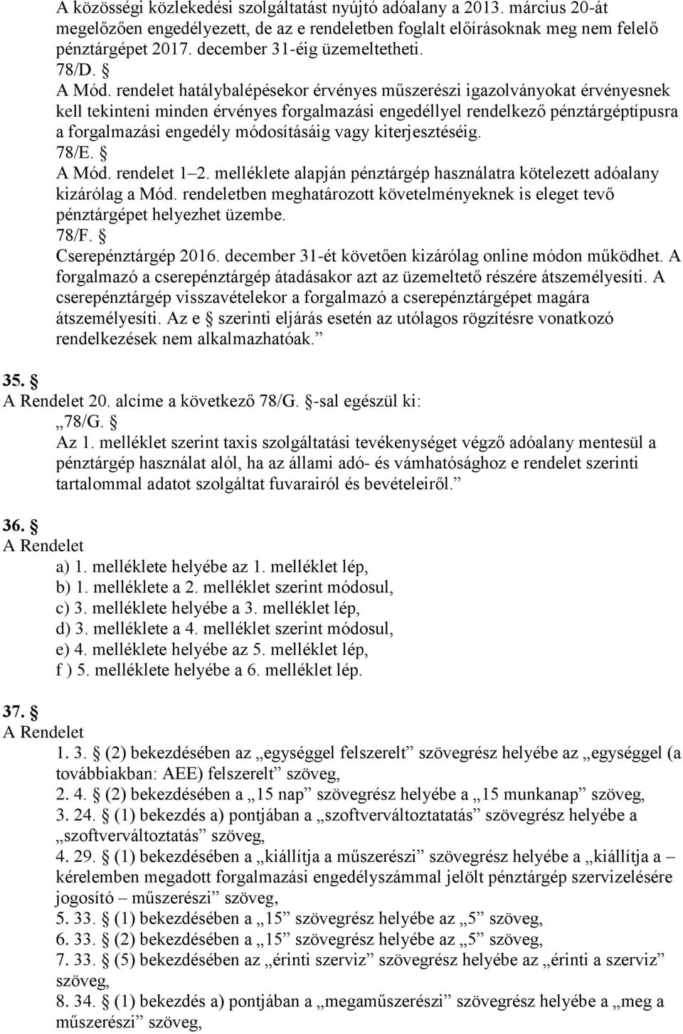 rendelet hatálybalépésekor érvényes műszerészi igazolványokat érvényesnek kell tekinteni minden érvényes forgalmazási engedéllyel rendelkező pénztárgéptípusra a forgalmazási engedély módosításáig