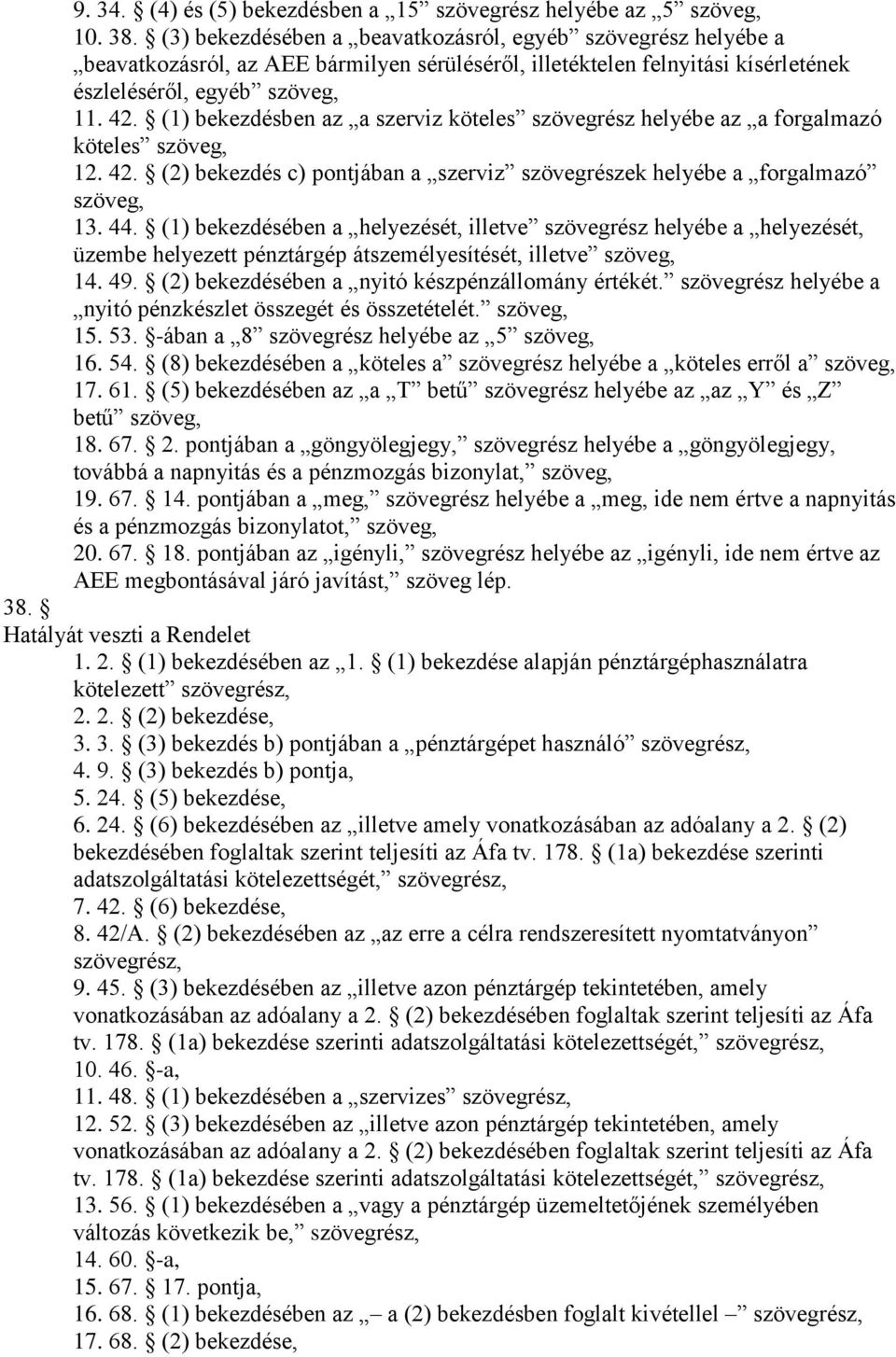 (1) bekezdésben az a szerviz köteles szövegrész helyébe az a forgalmazó köteles szöveg, 12. 42. (2) bekezdés c) pontjában a szerviz szövegrészek helyébe a forgalmazó szöveg, 13. 44.