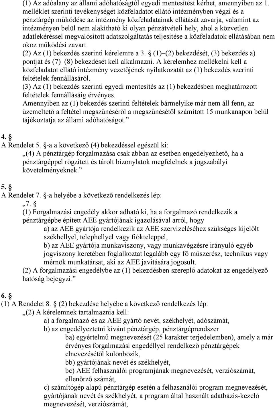 pénzátvételi hely, ahol a közvetlen adatlekéréssel megvalósított adatszolgáltatás teljesítése a közfeladatok ellátásában nem okoz működési zavart. (2) Az (1) bekezdés szerinti kérelemre a 3.