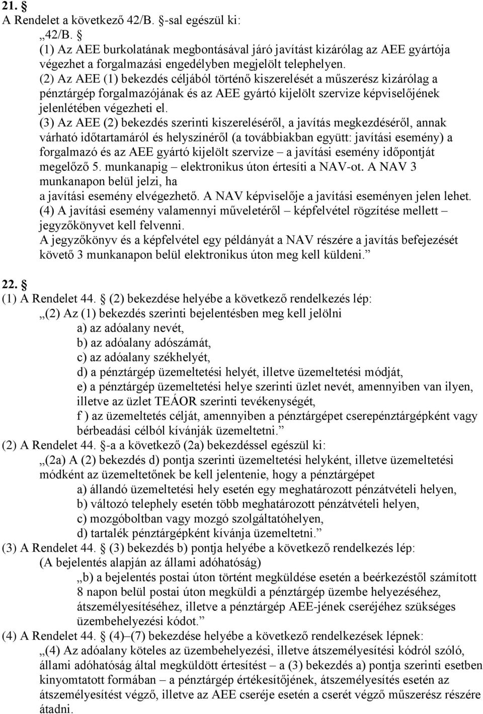 (3) Az AEE (2) bekezdés szerinti kiszereléséről, a javítás megkezdéséről, annak várható időtartamáról és helyszínéről (a továbbiakban együtt: javítási esemény) a forgalmazó és az AEE gyártó kijelölt