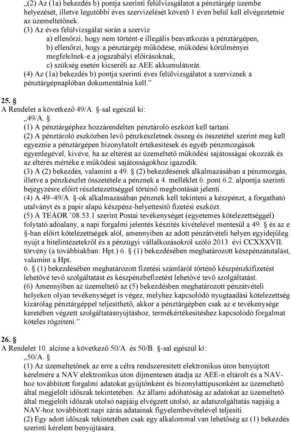 jogszabályi előírásoknak, c) szükség esetén kicseréli az AEE akkumulátorát. (4) Az (1a) bekezdés b) pontja szerinti éves felülvizsgálatot a szerviznek a pénztárgépnaplóban dokumentálnia kell. 25.