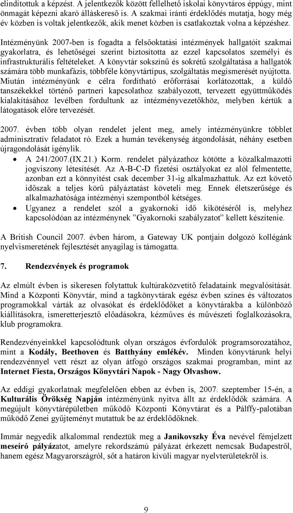 Intézményünk 2007-ben is fogadta a felsőoktatási intézmények hallgatóit szakmai gyakorlatra, és lehetőségei szerint biztosította az ezzel kapcsolatos személyi és infrastrukturális feltételeket.