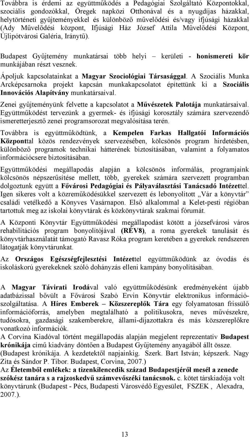 Budapest Gyűjtemény munkatársai több helyi kerületi - honismereti kör munkájában részt vesznek. Ápoljuk kapcsolatainkat a Magyar Szociológiai Társasággal.