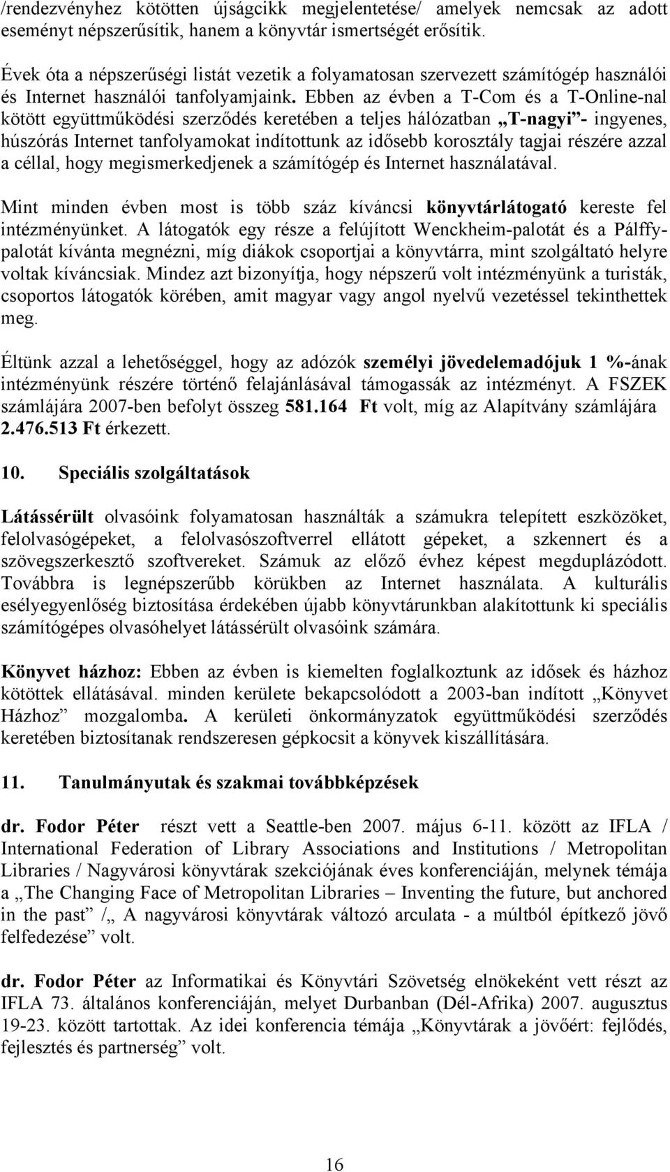 Ebben az évben a T-Com és a T-Online-nal kötött együttműködési szerződés keretében a teljes hálózatban T-nagyi - ingyenes, húszórás Internet tanfolyamokat indítottunk az idősebb korosztály tagjai