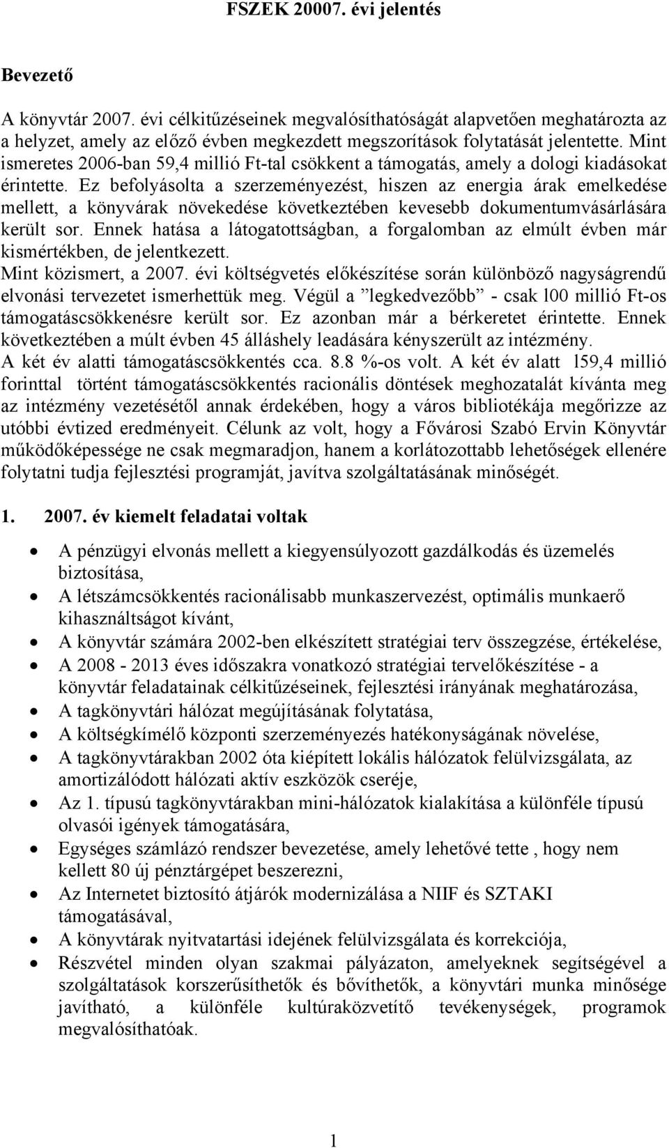 Ez befolyásolta a szerzeményezést, hiszen az energia árak emelkedése mellett, a könyvárak növekedése következtében kevesebb dokumentumvásárlására került sor.