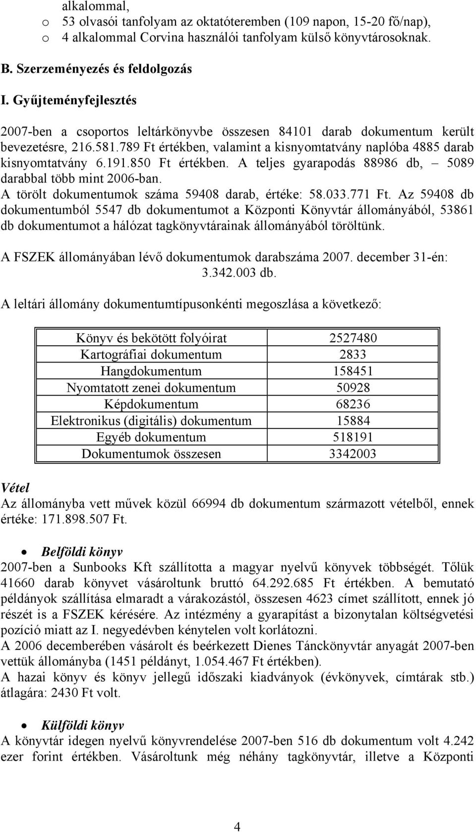 850 Ft értékben. A teljes gyarapodás 88986 db, 5089 darabbal több mint 2006-ban. A törölt dokumentumok száma 59408 darab, értéke: 58.033.771 Ft.