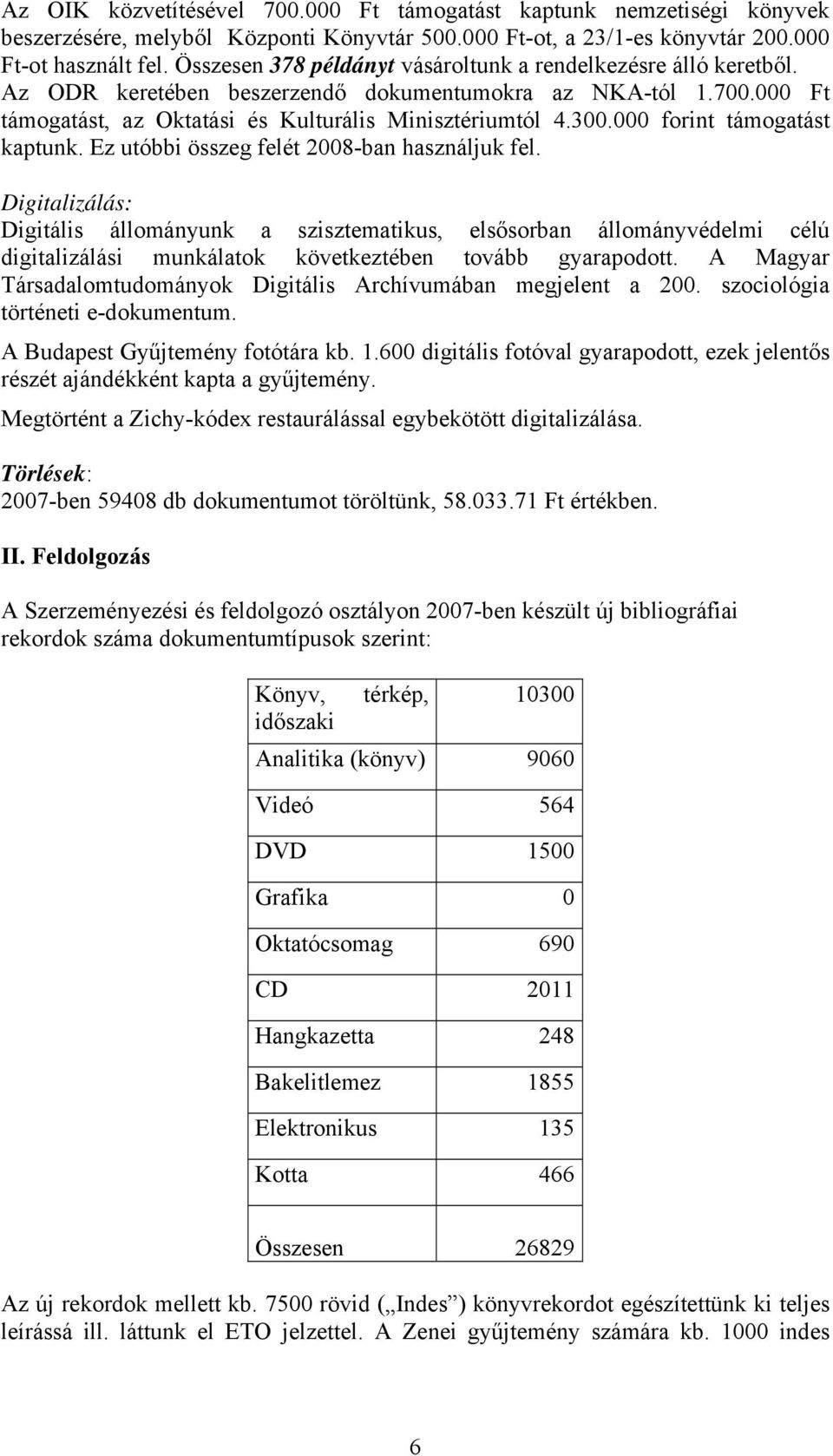 000 forint támogatást kaptunk. Ez utóbbi összeg felét 2008-ban használjuk fel.