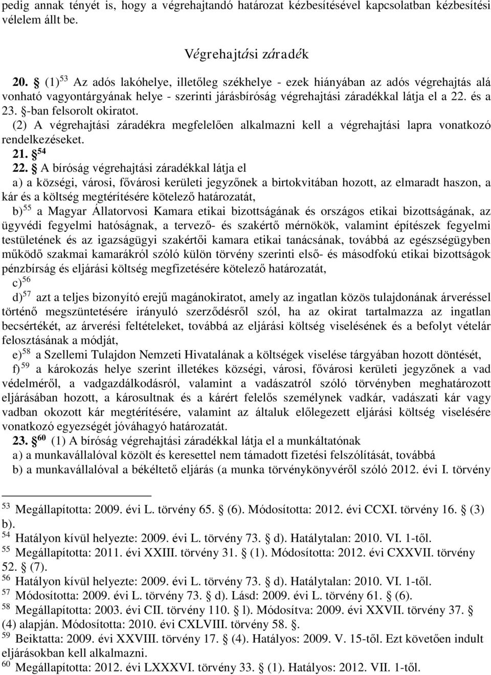 -ban felsorolt okiratot. (2) A végrehajtási záradékra megfelelően alkalmazni kell a végrehajtási lapra vonatkozó rendelkezéseket. 21. 54 22.