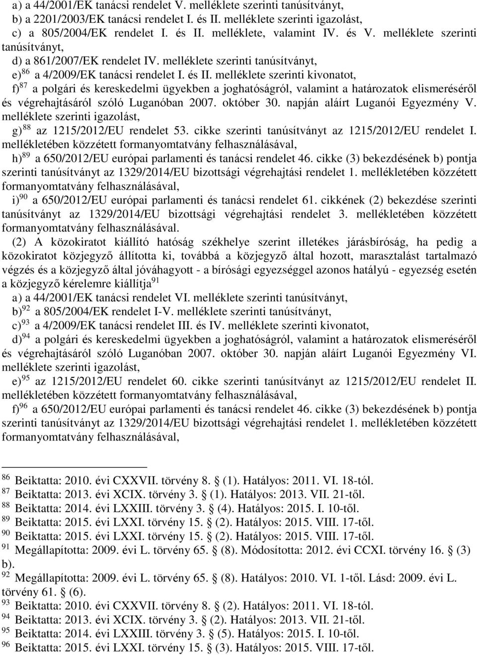 melléklete szerinti kivonatot, f) 87 a polgári és kereskedelmi ügyekben a joghatóságról, valamint a határozatok elismeréséről és végrehajtásáról szóló Luganóban 2007. október 30.