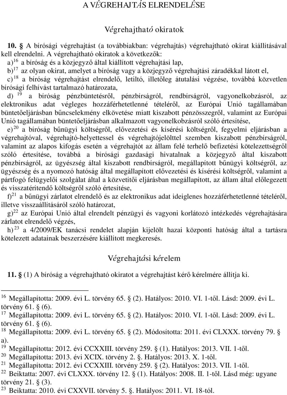 c) 18 a bíróság végrehajtást elrendelő, letiltó, illetőleg átutalási végzése, továbbá közvetlen bírósági felhívást tartalmazó határozata, d) 19 a bíróság pénzbüntetésről, pénzbírságról,