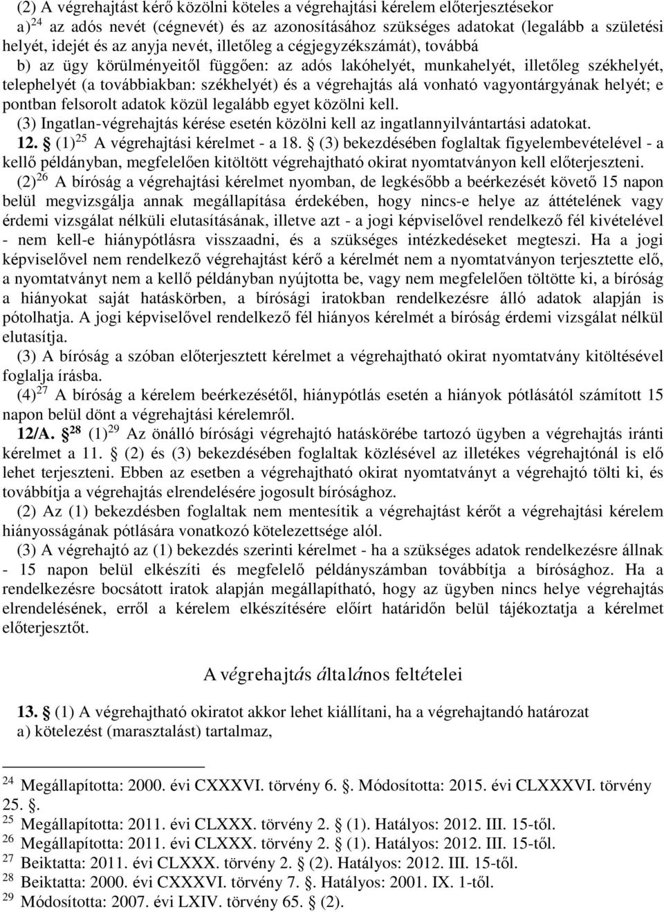 alá vonható vagyontárgyának helyét; e pontban felsorolt adatok közül legalább egyet közölni kell. (3) Ingatlan-végrehajtás kérése esetén közölni kell az ingatlannyilvántartási adatokat. 12.