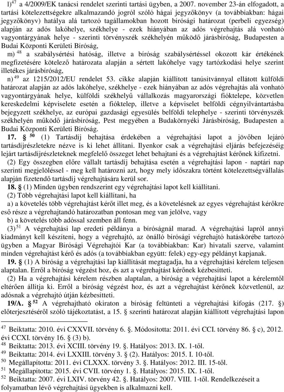 (perbeli egyezség) alapján az adós lakóhelye, székhelye - ezek hiányában az adós végrehajtás alá vonható vagyontárgyának helye - szerinti törvényszék székhelyén működő járásbíróság, Budapesten a