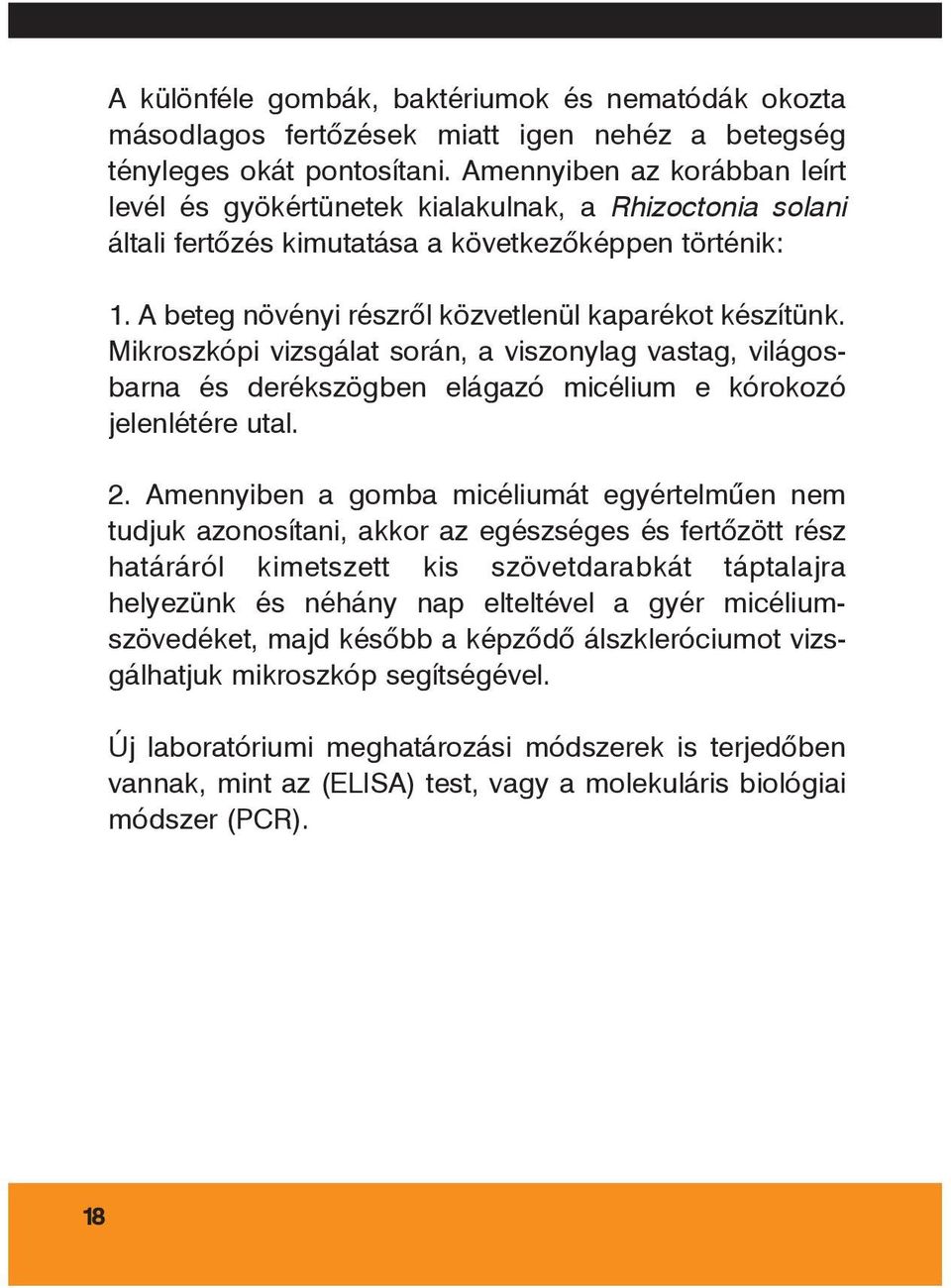 Mikroszkópi vizsgálat során, a viszonylag vastag, világosbarna és derékszögben elágazó micélium e kórokozó jelenlétére utal. 2.