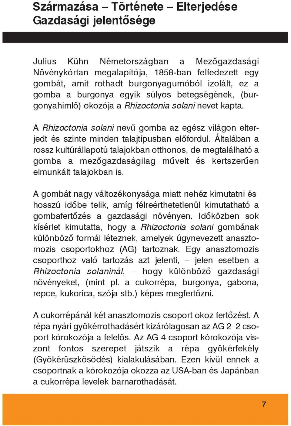 A Rhizoctonia solani nevû gomba az egész világon elterjedt és szinte minden talajtípusban elôfordul.