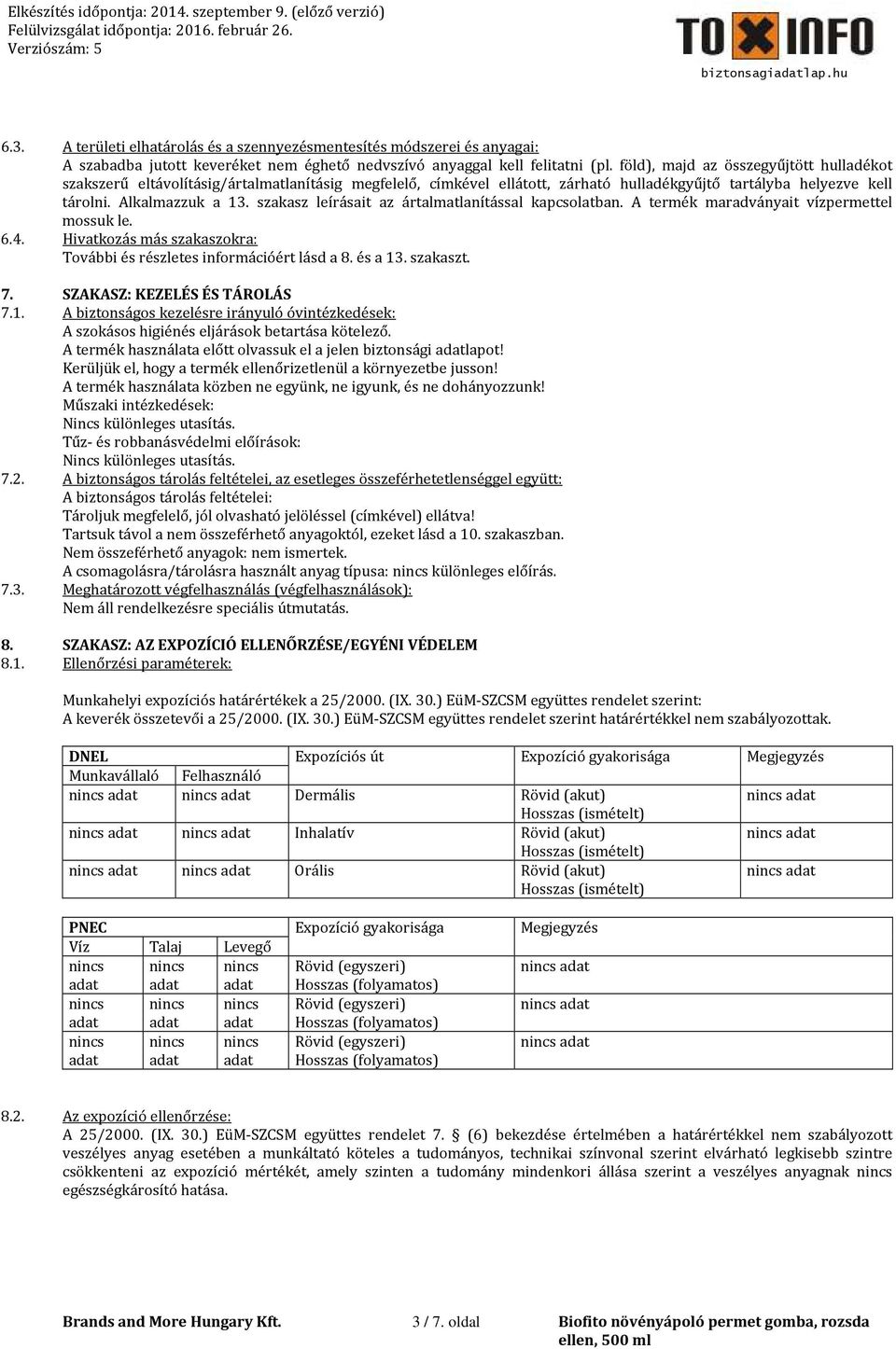 szakasz leírásait az ártalmatlanítással kapcsolatban. A termék maradványait vízpermettel mossuk le. 6.4. Hivatkozás más szakaszokra: További és részletes információért lásd a 8. és a 13. szakaszt. 7.