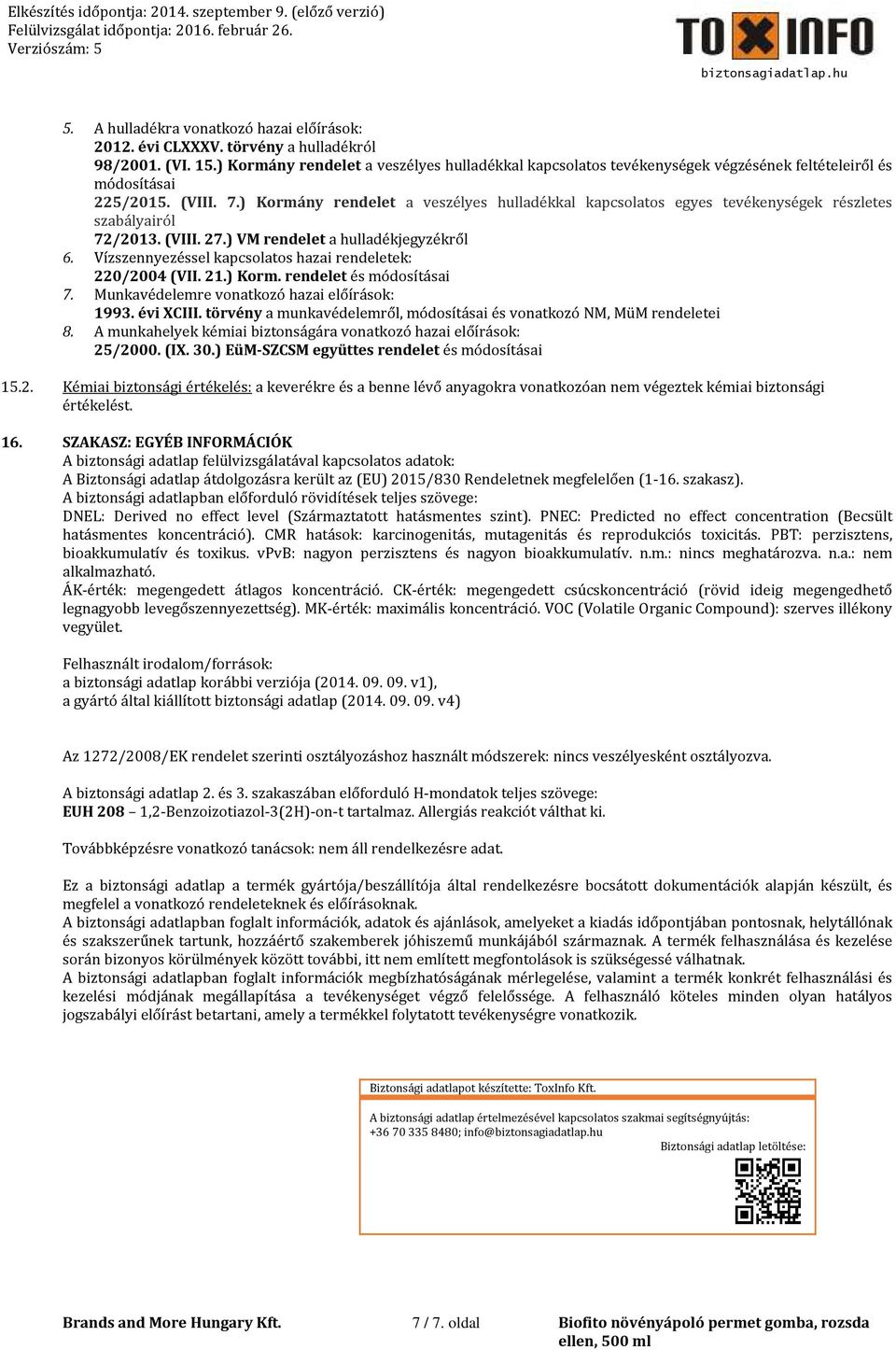 ) Kormány rendelet a veszélyes hulladékkal kapcsolatos egyes tevékenységek részletes szabályairól 72/2013. (VIII. 27.) VM rendelet a hulladékjegyzékről 6.