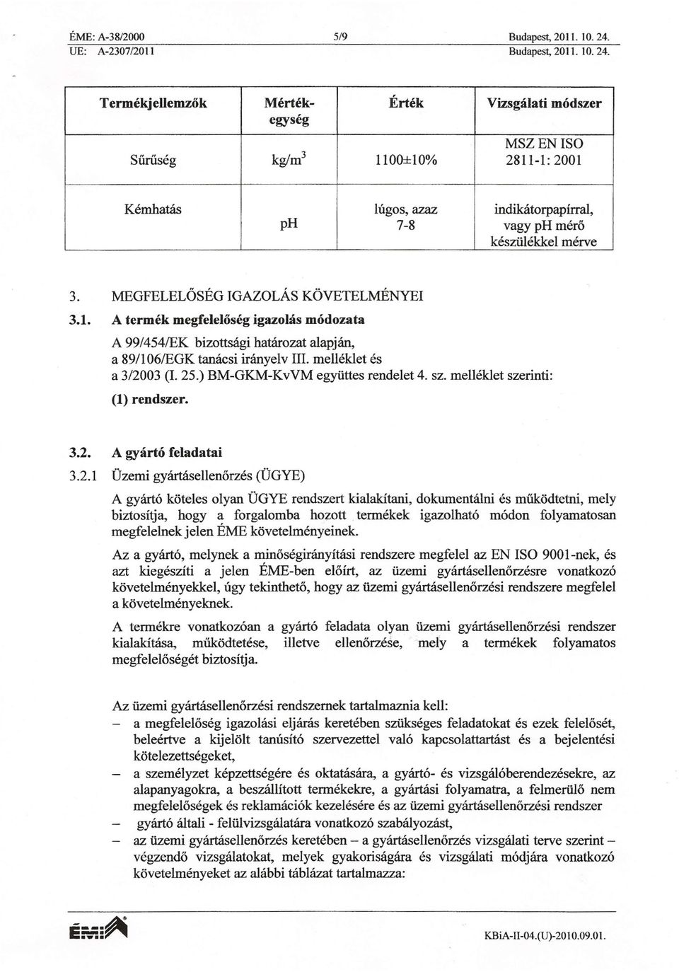 MEGFELELÖSÉGIGAZOLÁSKÖVETELMÉNYEI 3.1. A termék megfelel ség igazolás módozata A 99/454/EK bizottsági határozat alapján, a 89/106/EGK tanácsi irányelv Ill. melléklet és a 3/2003 (1.25.