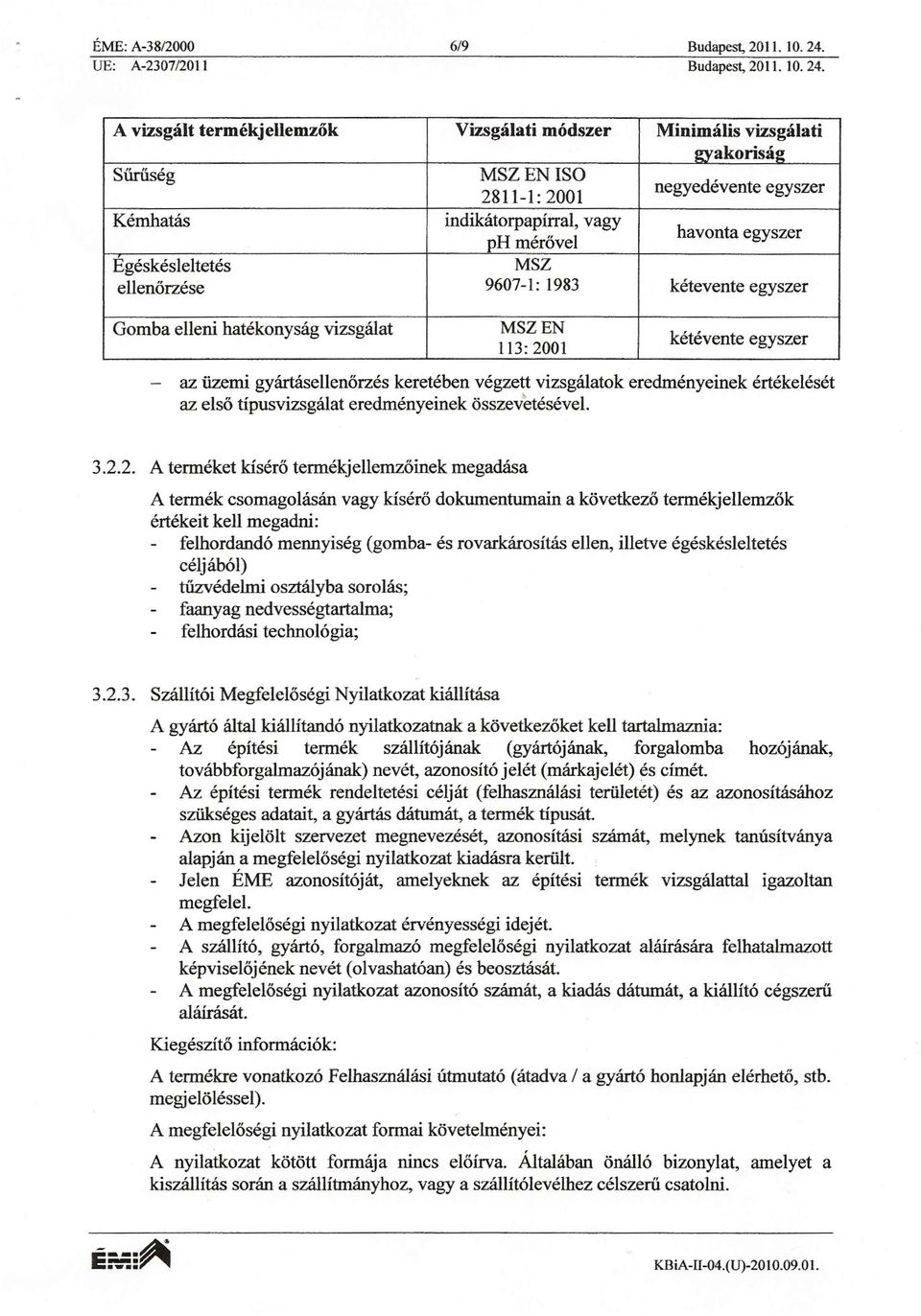 A vizsgált termékjellemz k Vizsgálati módszer Minimális vizsgálati gyakoriság S r ség MSZENISO 2811-1: 2001 negyedévente egyszer Kémhatás indikátorpapírral, vagy phmér vel havonta egyszer