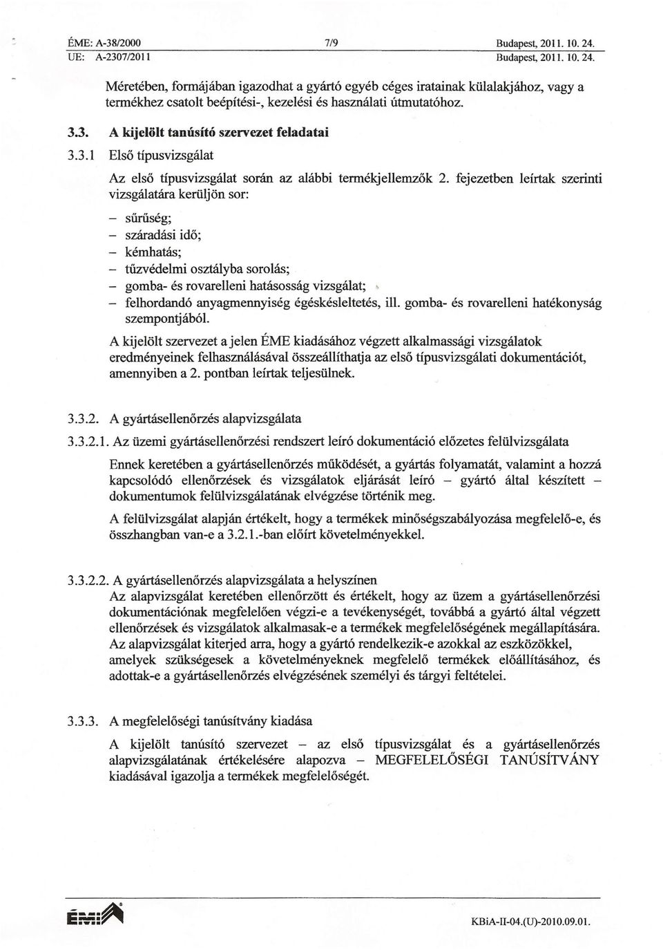 fejezetben leírtak: szerinti vizsgálatára kerüljön sor: - s r ség; - száradási id ; - kémhatás; - t zvédelmi osztályba sorolás; - gomba- és rovarelleni hatásosság vizsgálat;, - felhordandó