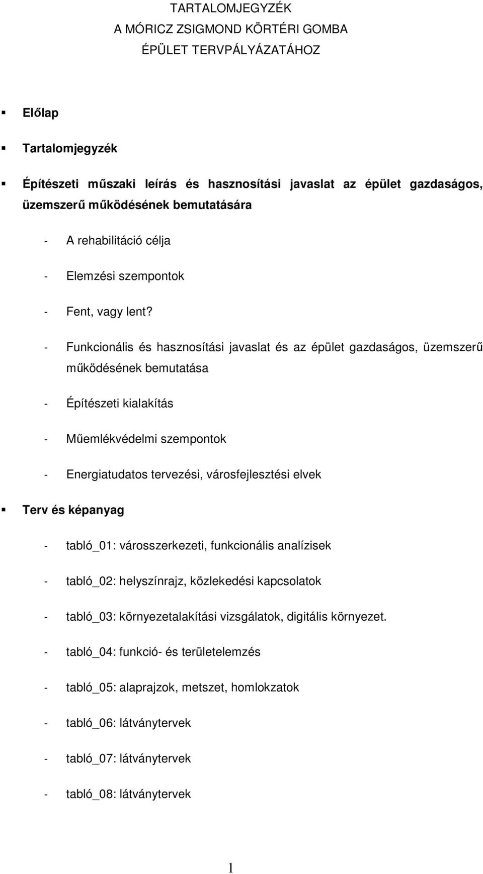 - Funkcionális és hasznosítási javaslat és az épület gazdaságos, üzemszerő mőködésének bemutatása - Építészeti kialakítás - Mőemlékvédelmi szempontok - Energiatudatos tervezési, városfejlesztési