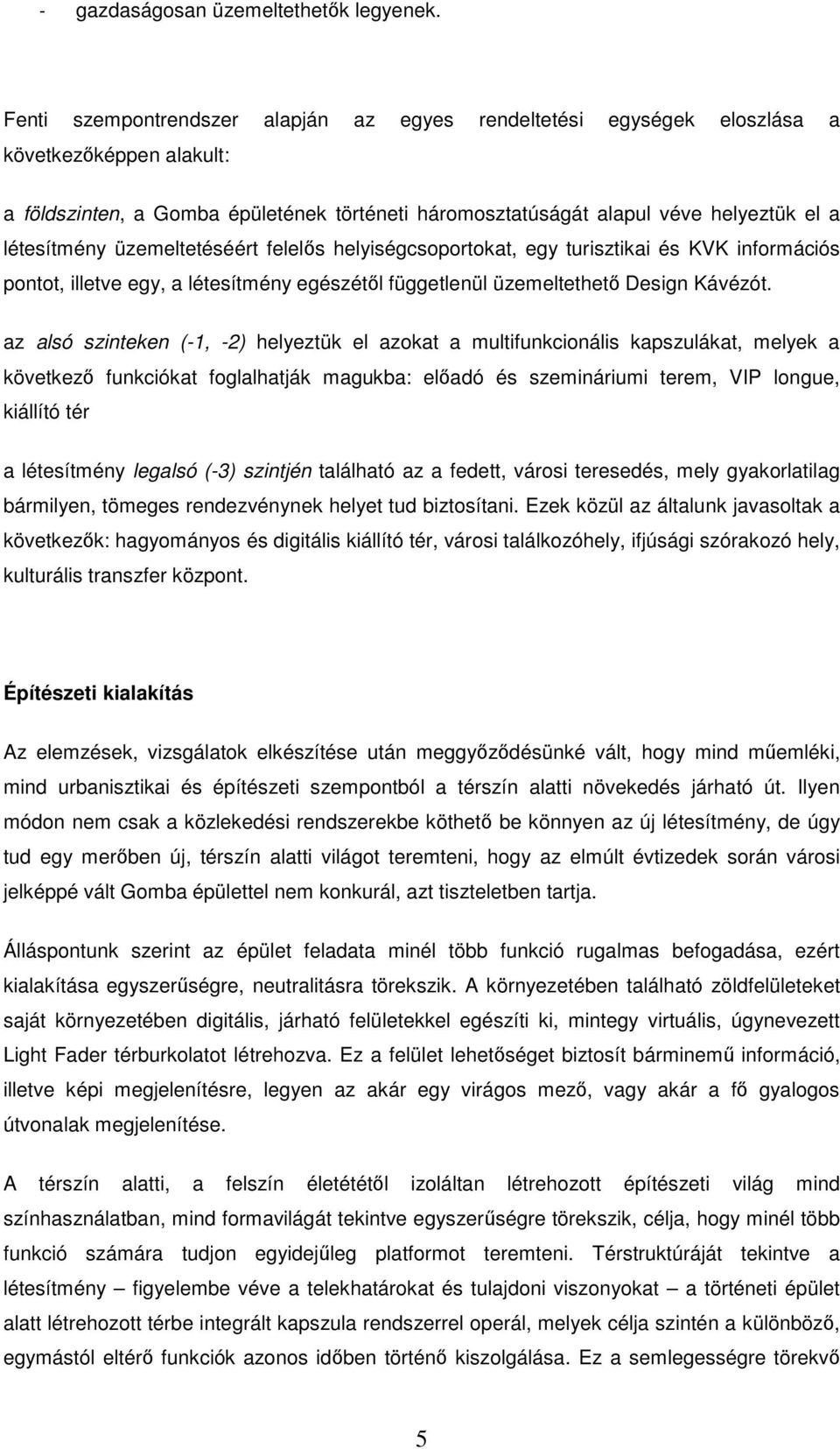 üzemeltetéséért felelıs helyiségcsoportokat, egy turisztikai és KVK információs pontot, illetve egy, a létesítmény egészétıl függetlenül üzemeltethetı Design Kávézót.