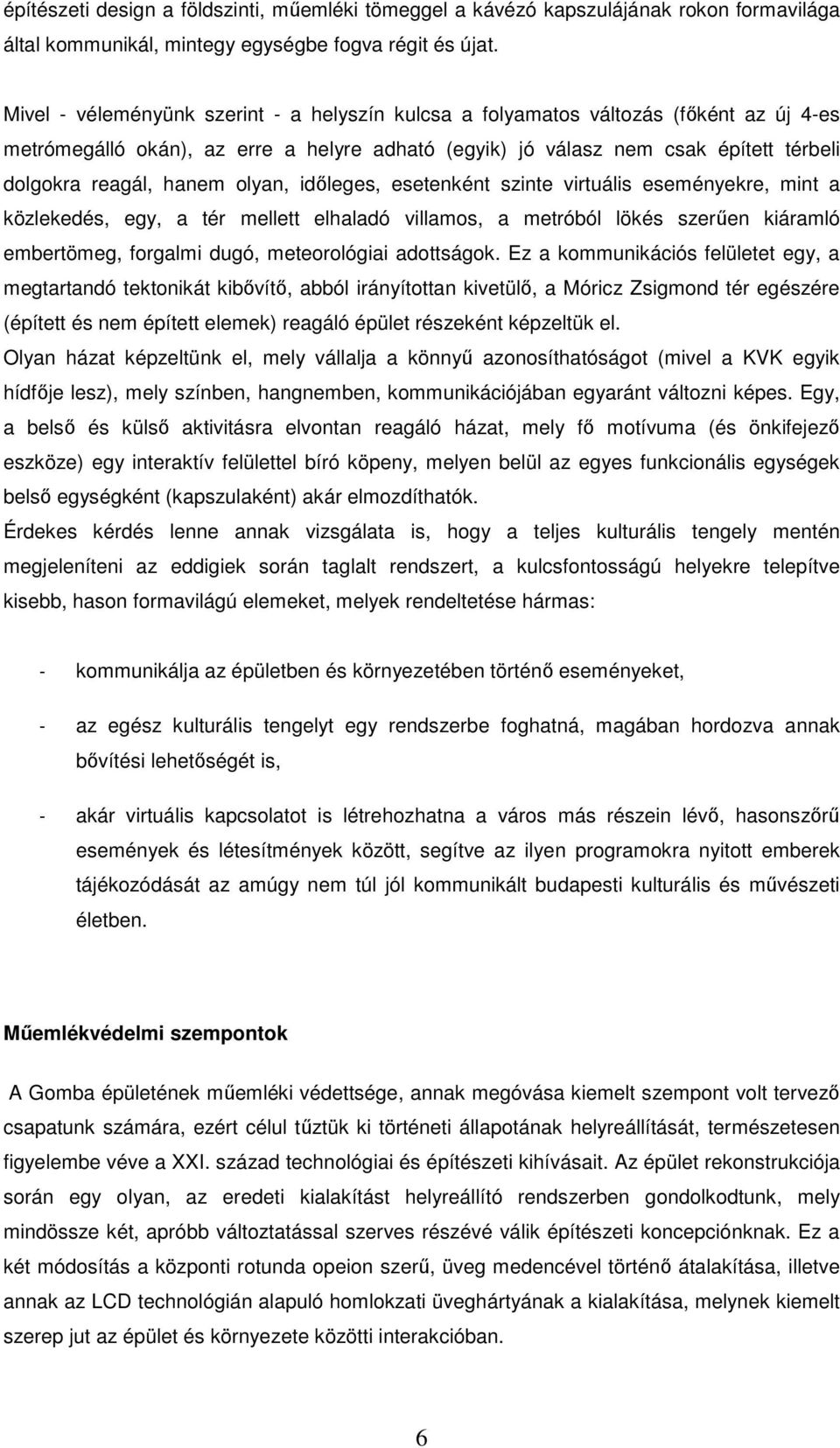 olyan, idıleges, esetenként szinte virtuális eseményekre, mint a közlekedés, egy, a tér mellett elhaladó villamos, a metróból lökés szerően kiáramló embertömeg, forgalmi dugó, meteorológiai