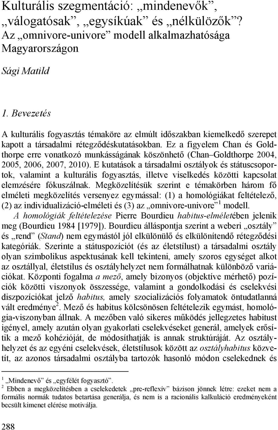 Ez a figyelem Chan és Goldthorpe erre vonatkozó munkásságának köszönhető (Chan Goldthorpe 2004, 2005, 2006, 2007, 2010).