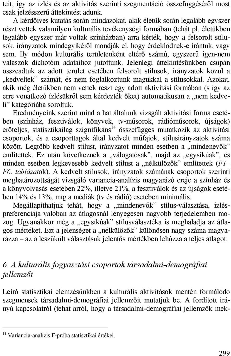 életükben legalább egyszer már voltak színházban) arra kérték, hogy a felsorolt stílusok, irányzatok mindegyikéről mondják el, hogy érdeklődnek-e irántuk, vagy sem.