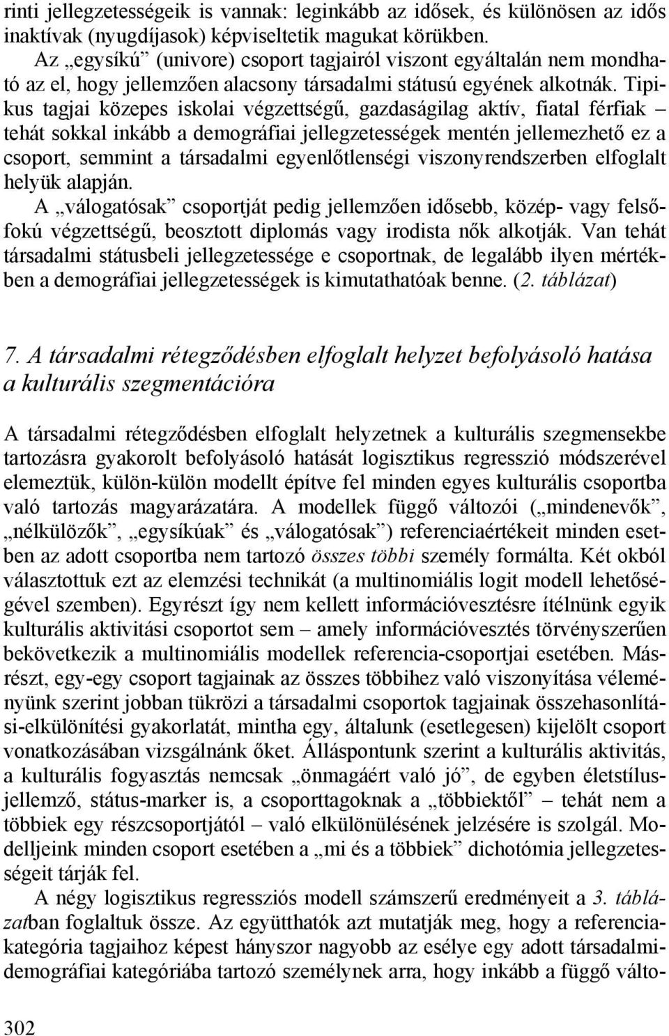 Tipikus tagjai közepes iskolai végzettségű, gazdaságilag aktív, fiatal férfiak tehát sokkal inkább a demográfiai jellegzetességek mentén jellemezhető ez a csoport, semmint a társadalmi