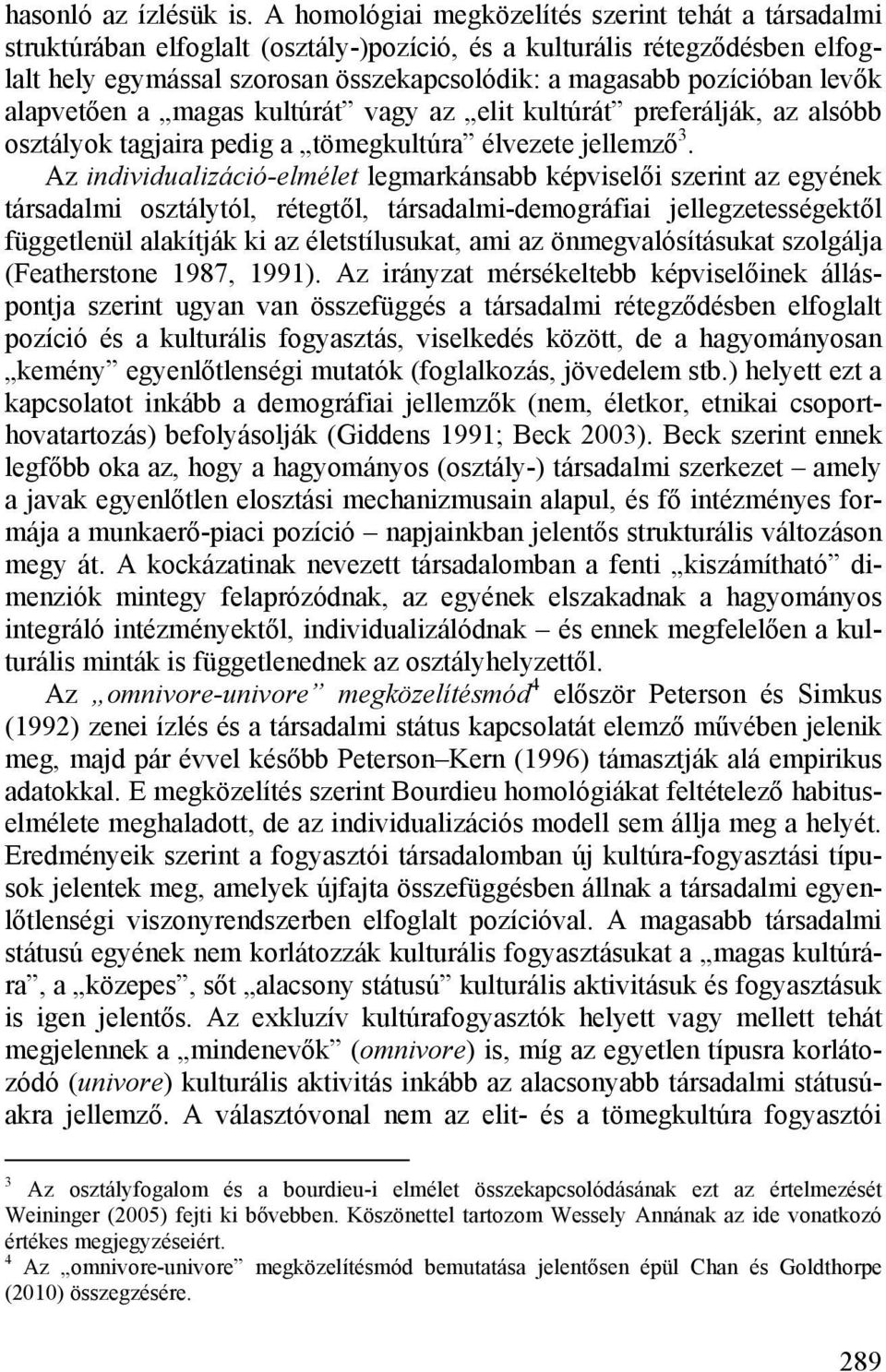 levők alapvetően a magas kultúrát vagy az elit kultúrát preferálják, az alsóbb osztályok tagjaira pedig a tömegkultúra élvezete jellemző 3.