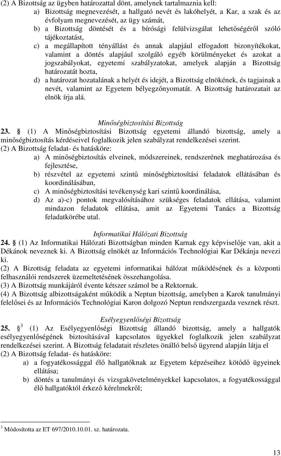 körülményeket és azokat a jogszabályokat, egyetemi szabályzatokat, amelyek alapján a Bizottság határozatát hozta, d) a határozat hozatalának a helyét és idejét, a Bizottság elnökének, és tagjainak a