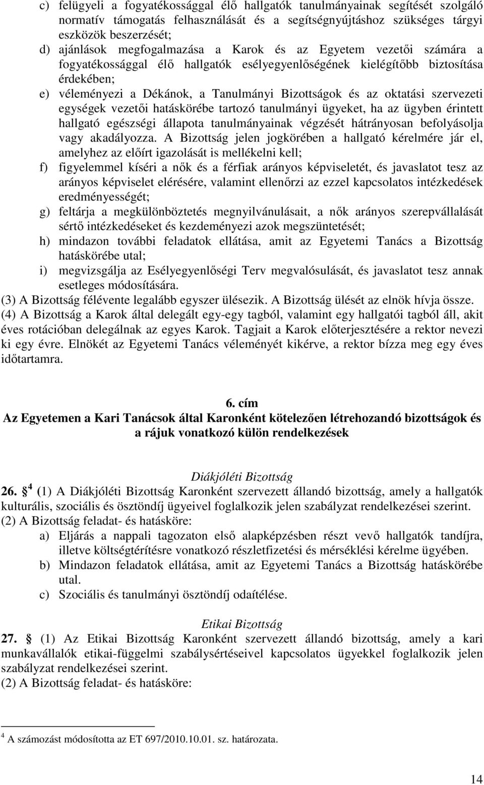 oktatási szervezeti egységek vezetői hatáskörébe tartozó tanulmányi ügyeket, ha az ügyben érintett hallgató egészségi állapota tanulmányainak végzését hátrányosan befolyásolja vagy akadályozza.