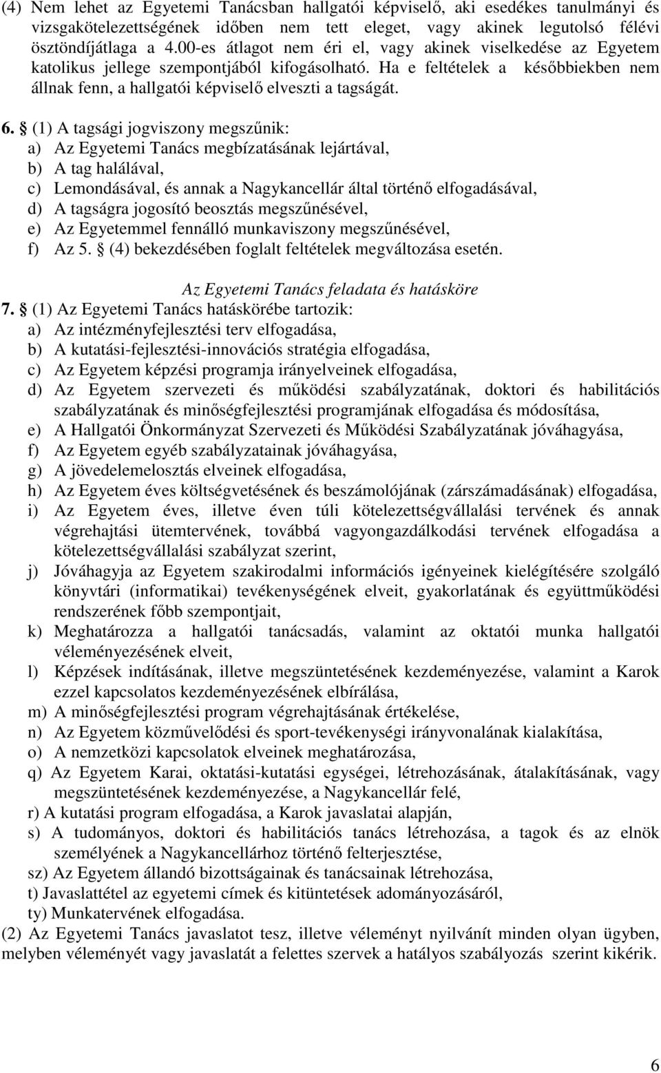 6. (1) A tagsági jogviszony megszűnik: a) Az Egyetemi Tanács megbízatásának lejártával, b) A tag halálával, c) Lemondásával, és annak a Nagykancellár által történő elfogadásával, d) A tagságra