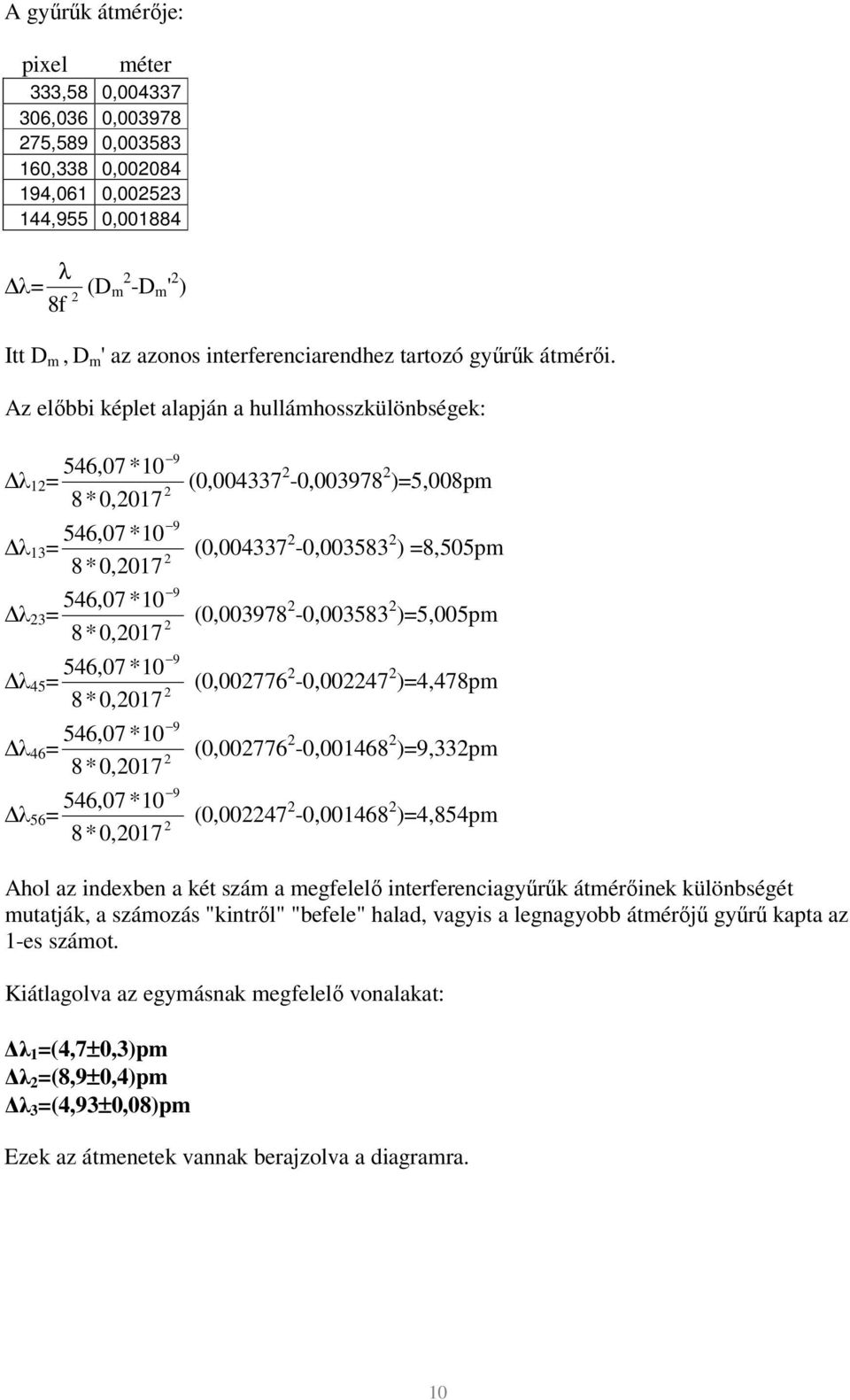 Az előbbi képlet alapján a hullámhosszkülönbségek: λ 1 = 8*0,017 λ 13 = 8*0,017 λ 3 = 8*0,017 λ 45 = 8*0,017 λ 46 = 8*0,017 λ 56 = 8*0,017 (0,004337-0,00378 )=5,008pm (0,004337-0,003583 ) =8,505pm