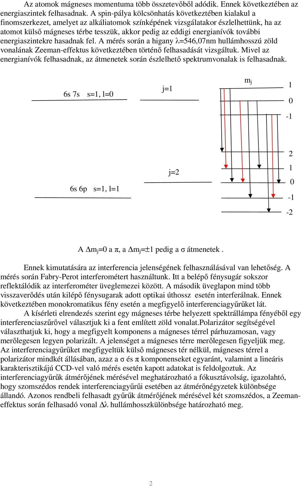 energianívók további energiaszintekre hasadnak fel. A mérés során a higany λ=546,07nm hullámhosszú zöld vonalának Zeeman-effektus következtében történő felhasadását vizsgáltuk.