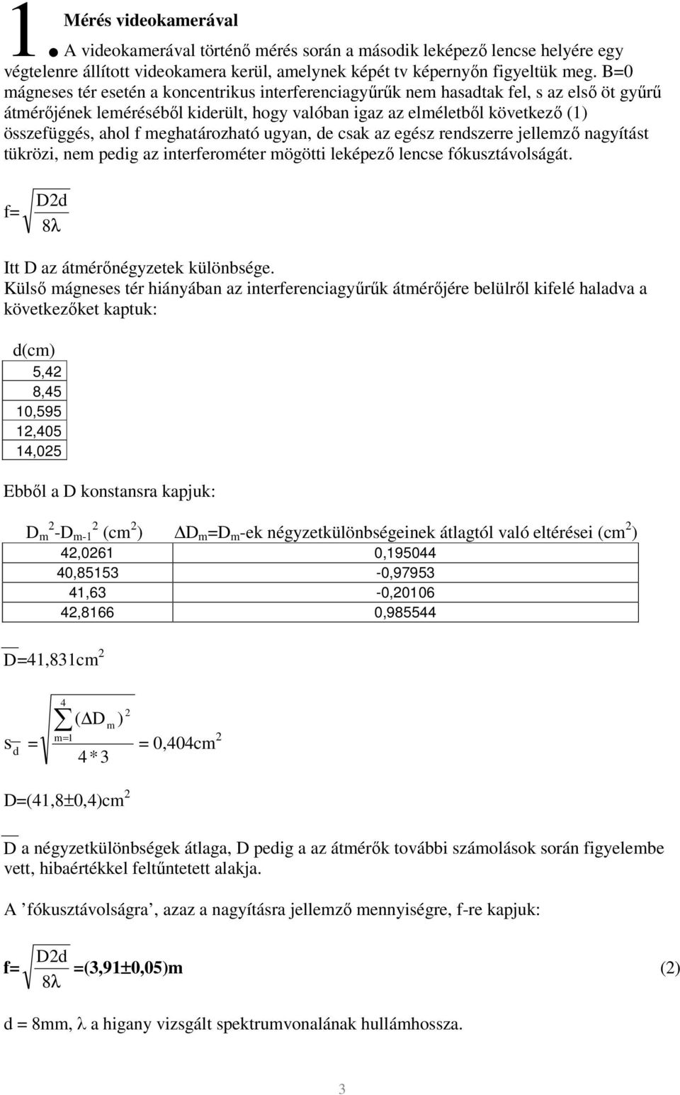 meghatározható ugyan, de csak az egész rendszerre jellemző nagyítást tükrözi, nem pedig az interferométer mögötti leképező lencse fókusztávolságát. f= Dd 8λ Itt D az átmérőnégyzetek különbsége.