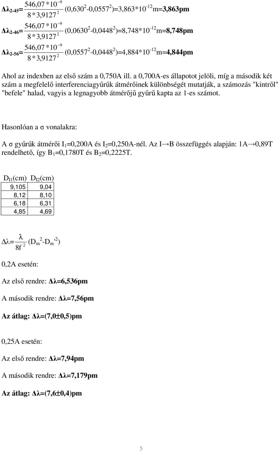 kapta az 1-es számot. Hasonlóan a σ vonalakra: A σ gyűrűk átmérői I 1 =0,00A és I =0,50A-nél. Az I B összefüggés alapján: 1A 0,8T rendelhető, így B 1 =0,1780T és B =0,5T.
