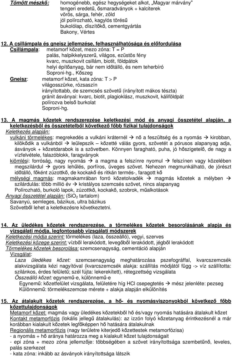 A csillámpala és gneisz jellemzése, felhasználhatósága és el fordulása Csillámpala: metamorf k zet, mezo zóna: T = P palás, halpikkelyszer, világos, ezüstös fény kvarc, muszkovit csillám, biotit,